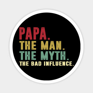 Papa - The Man - The Myth - The Bad Influence Father's Day Gift Papa Magnet